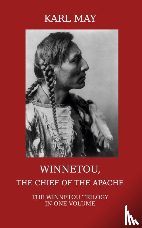 May, Karl - Winnetou, the Chief of the Apache. The Full Winnetou Trilogy in One Volume