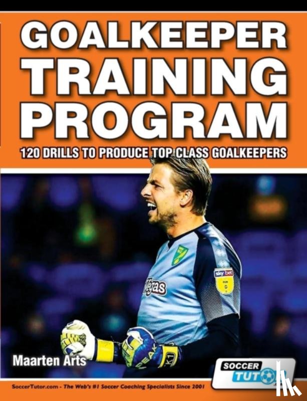 Arts, Maarten - Goalkeeper Training Program - 120 Drills to Produce Top Class Goalkeepers