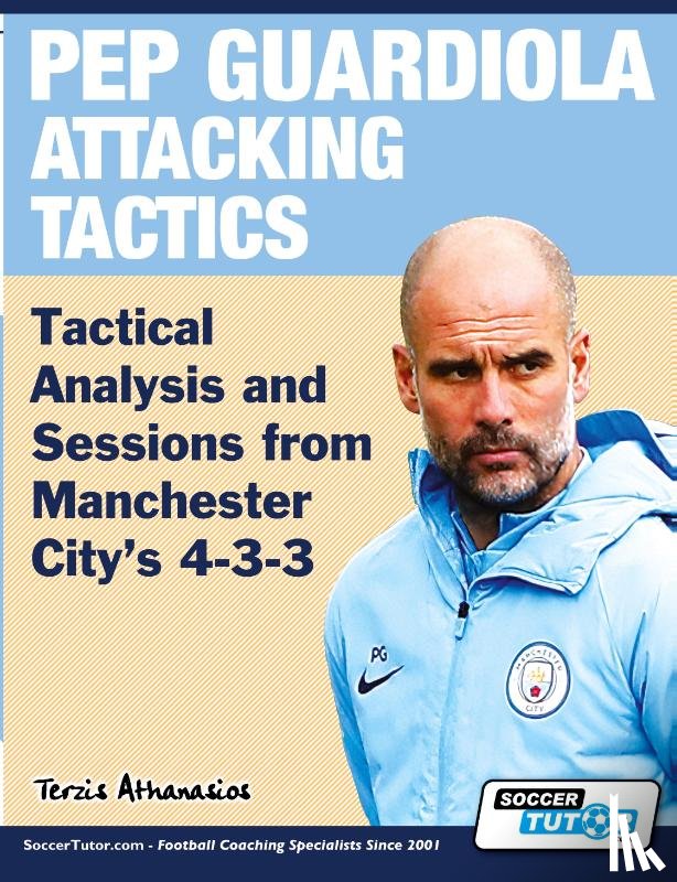 Terzis, Athanasios - Pep Guardiola Attacking Tactics - Tactical Analysis and Sessions from Manchester City's 4-3-3