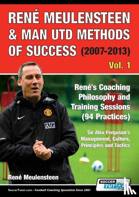 Meulensteen, Rene - Rene Meulensteen & Man Utd Methods of Success (2007-2013) - Rene's Coaching Philosophy and Training Sessions (94 Practices), Sir Alex Ferguson's Management, Culture, Principles and Tactics