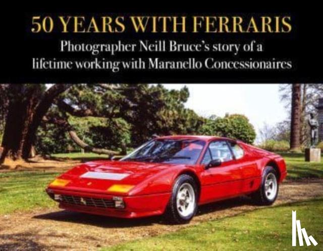 Bruce, Neill - 50 Years with Ferraris