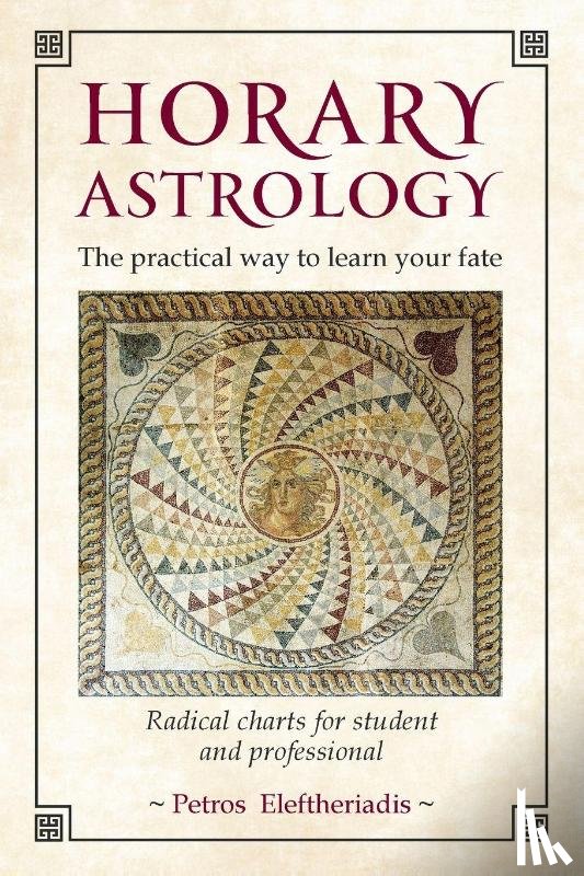 Eleftheriadis, Petros - Horary Astrology: The Practical Way to Learn Your Fate