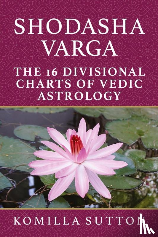 Sutton, Komilla - Shodasha Varga: The 16 Divisional Charts of Vedic Astrology