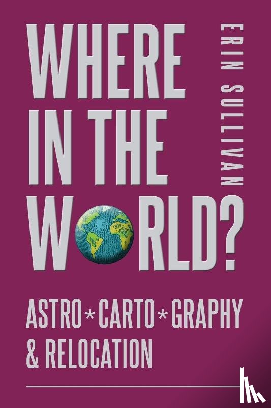 Sullivan, Erin - Where in the World? Astro*Carto*Graphy & Relocation