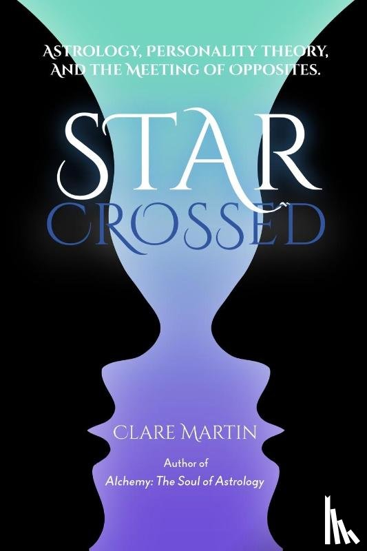 Martin, Clare - Star-Crossed: Astrology, Personality Theory and the Meeting of Opposites
