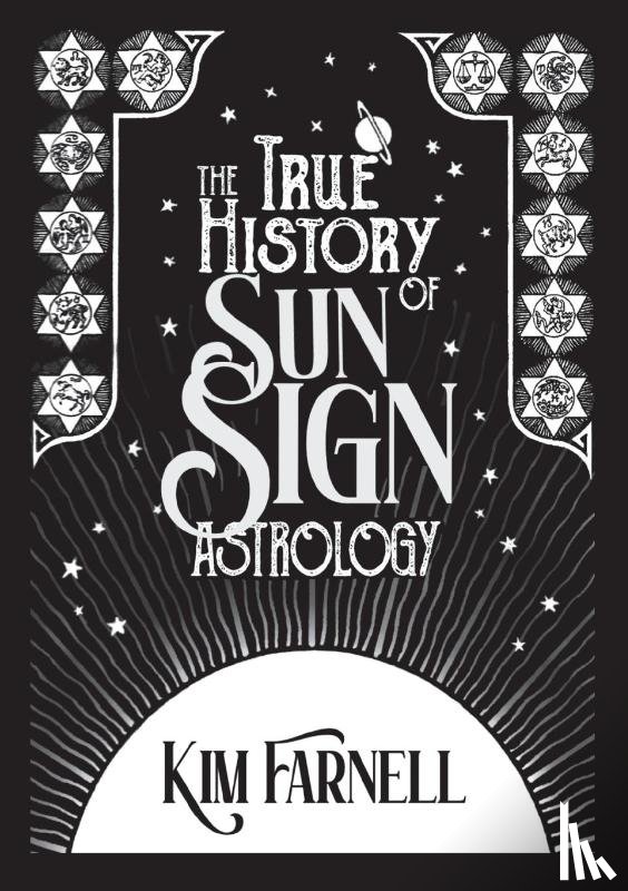 Farnell, Kim - The True History of Sun Sign Astrology