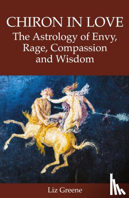 Greene, Liz - Chiron in Love: The Astrology of Envy, Rage, Compassion and Wisdom