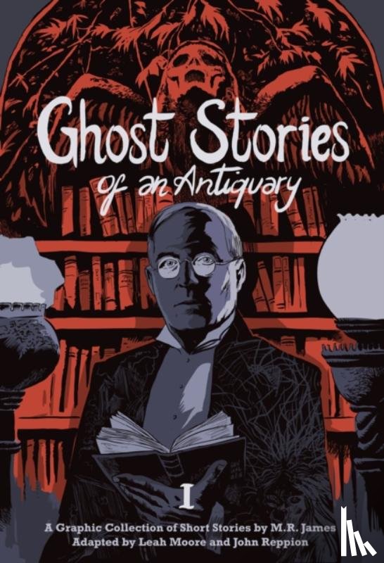 James, M.R., Moore, Leah, Reppion, John - Ghost Stories of an Antiquary, Vol. 1