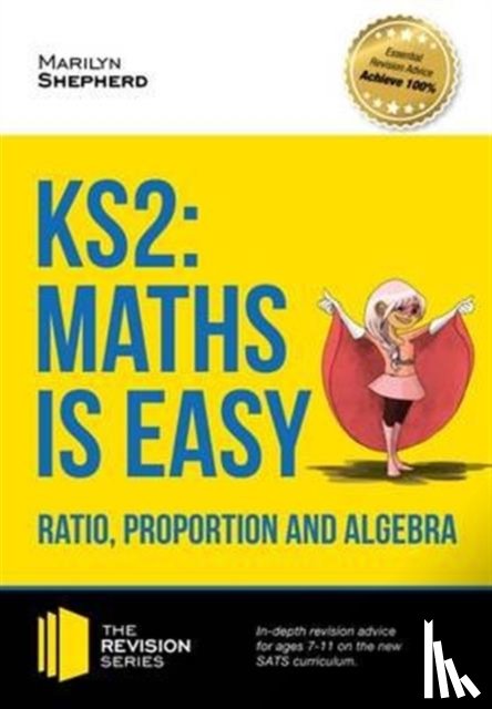 Shepherd, Marilyn - KS2: Maths is Easy - Ratio, Proportion and Algebra. in-Depth Revision Advice for Ages 7-11 on the New Sats Curriculum. Achieve 100%