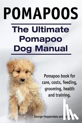 Hoppendale, George, Moore, Asia - Pomapoos. The Ultimate Pomapoo Dog Manual. Pomapoo book for care, costs, feeding, grooming, health and training.