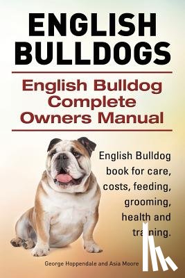 Hoppendale, George, Moore, Asia - English Bulldogs. English Bulldog Complete Owners Manual. English Bulldog book for care, costs, feeding, grooming, health and training.
