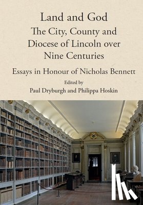  - Land and God: the City, County and Diocese of Lincoln over Nine Centuries