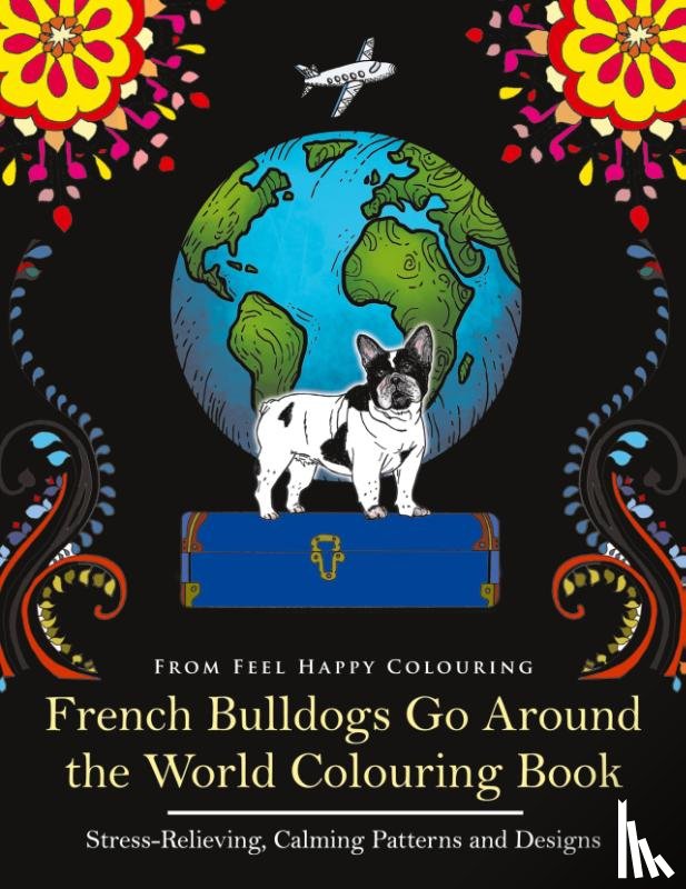 Feel Happy Colouring - French Bulldogs Go Around the World Colouring Book