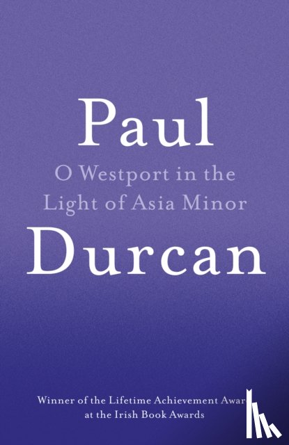 Durcan, Paul - O Westport In The Light Of Asia Minor