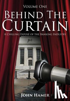 Hamer, John - Behind the Curtain: A Chilling Exposé of the Banking Industry