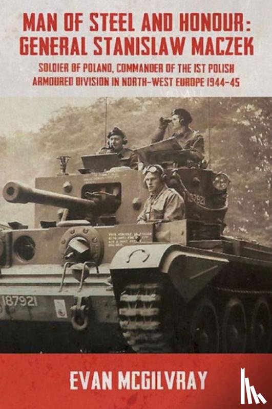 McGilvray, Evan - Man of Steel and Honour: General Stanislaw Maczek
