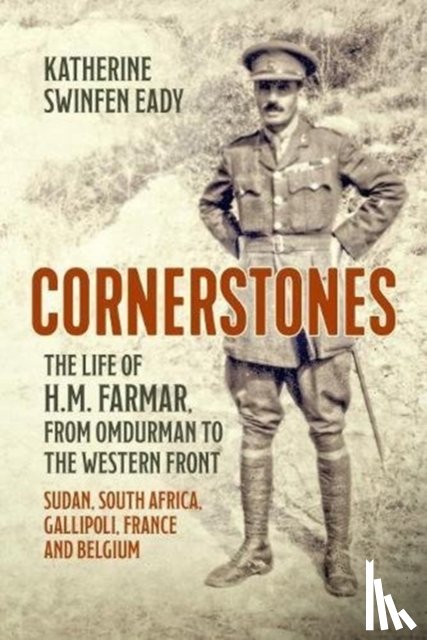 Swinfen Eady, Katherine - Cornerstones: the Life of H.M. Farmar, from Omdurman to the Western Front