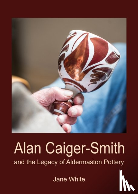 White, Jane - Alan Caiger-Smith and the Legacy of the Aldermaston Pottery