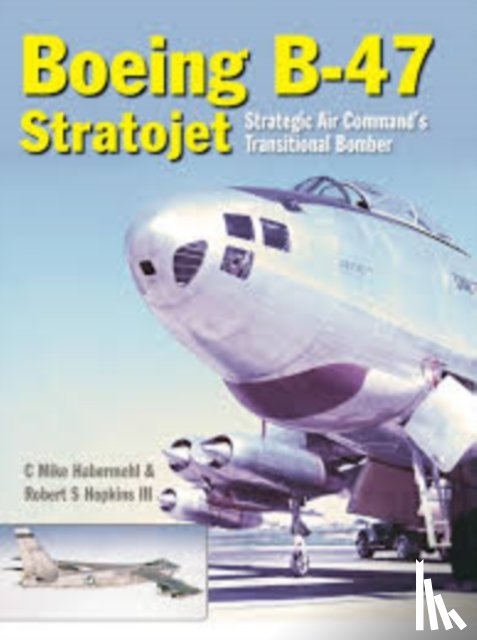 Habermehl, Mike (Author), Hopkins III, Robert (Author) - The Boeing B-47 Stratojet