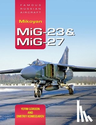 Gordon, Yefim (Author) - Famous Russian Aircraft: Mikoyan MiG-23 and MiG-27