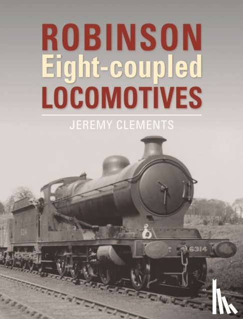 Clements, Jeremy (Author) - Robinson Eight-coupled Locomotives