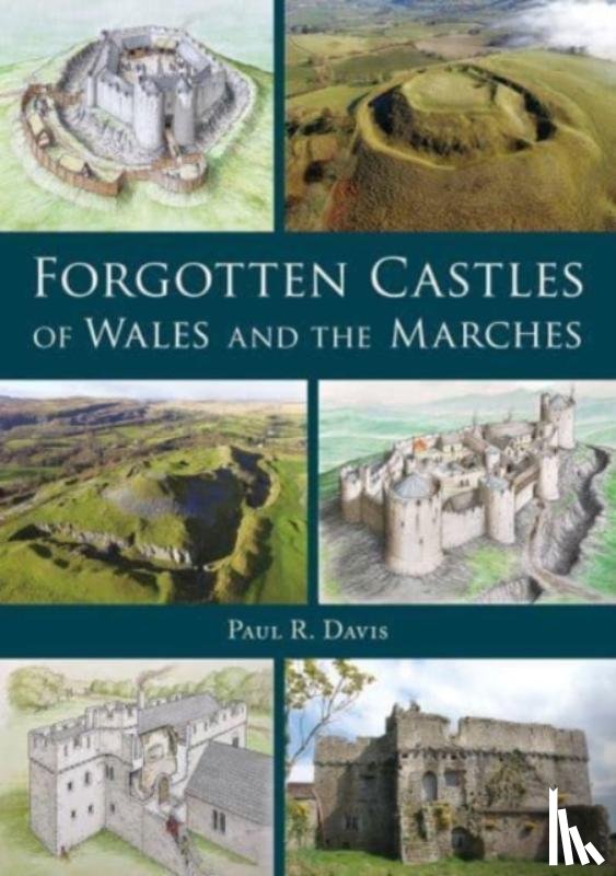 Davis, Paul R. - Forgotten Castles of Wales and the Marches