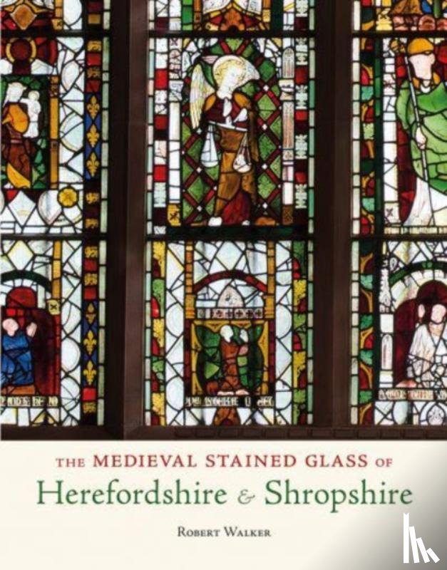 Walker, Robert - The Medieval Stained Glass of Herefordshire & Shropshire