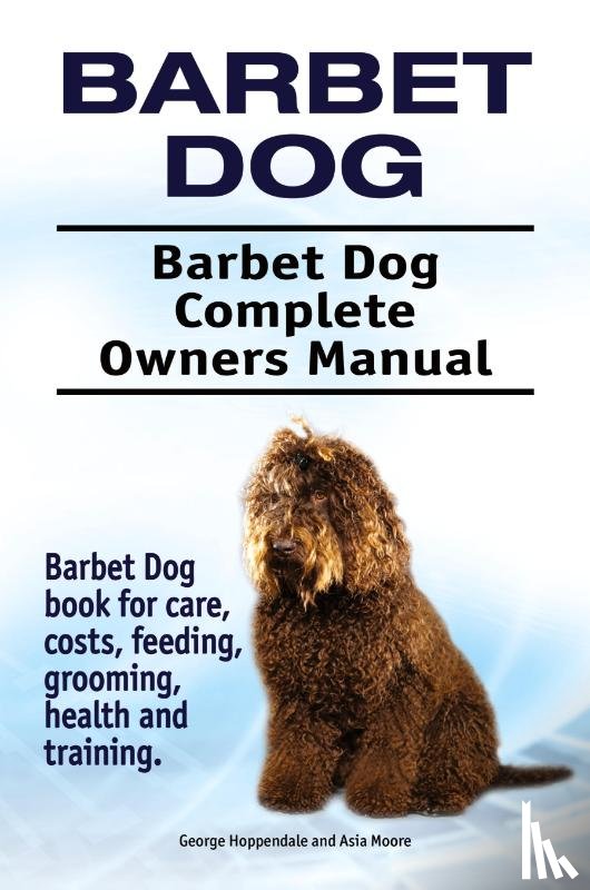 Hoppendale, George, Moore, Asia - Barbet Dog. Barbet Dog Complete Owners Manual. Barbet Dog book for care, costs, feeding, grooming, health and training.