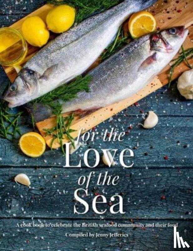 Jefferies, Jenny - For The Love Of The Sea. 2022 WINNER BY THE GUILD OF FOOD WRITERS