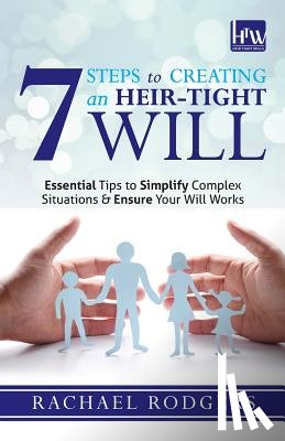 Rodgers, Rachael - 7 Steps To Creating An Heir-Tight Will