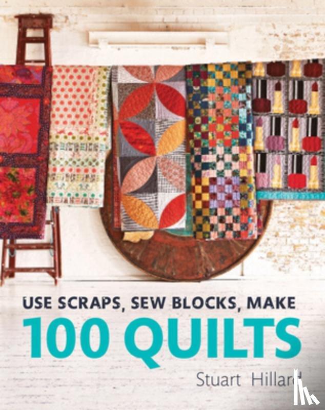 Hillard, Stuart - Use Scraps, Sew Blocks, Make 100 Quilts