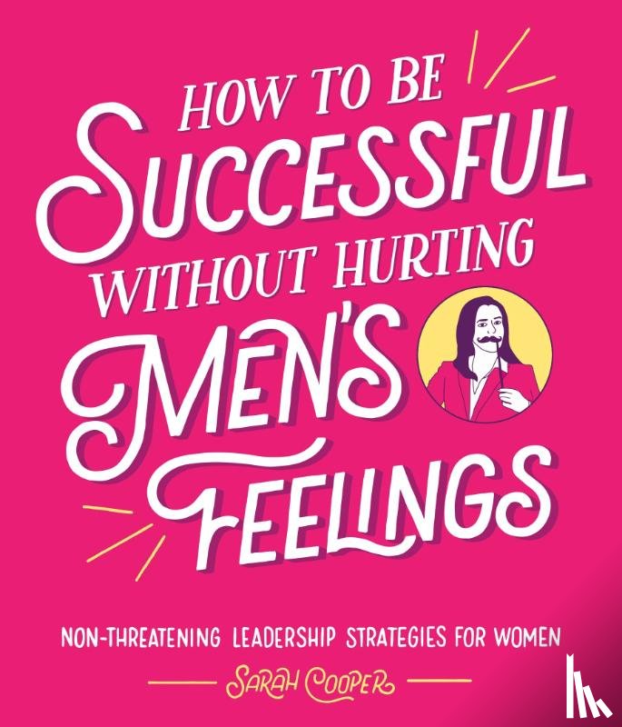 Cooper, Sarah - How to Be Successful Without Hurting Men’s Feelings