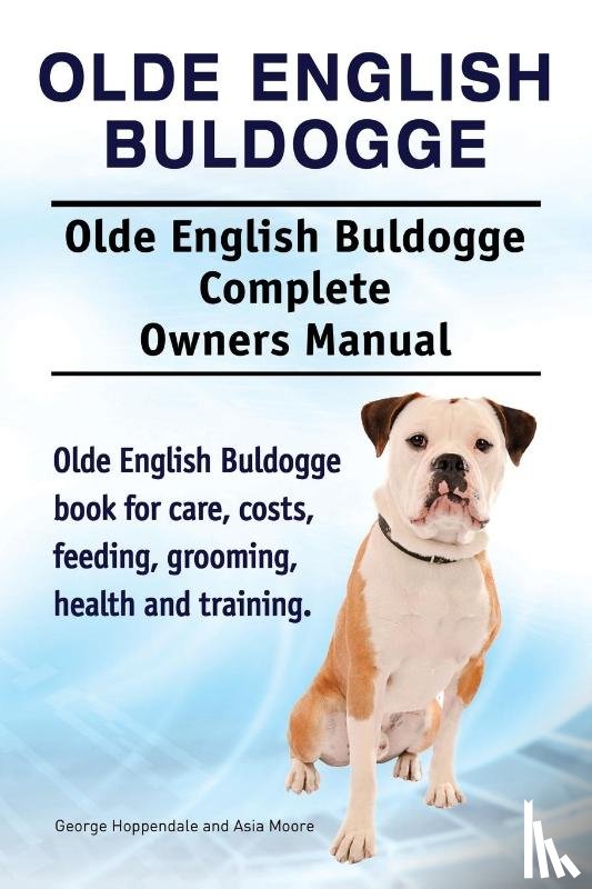 Hoppendale, George, Moore, Asia - Olde English Bulldogge. Olde English Buldogge Dog Complete Owners Manual. Olde English Bulldogge book for care, costs, feeding, grooming, health and training.