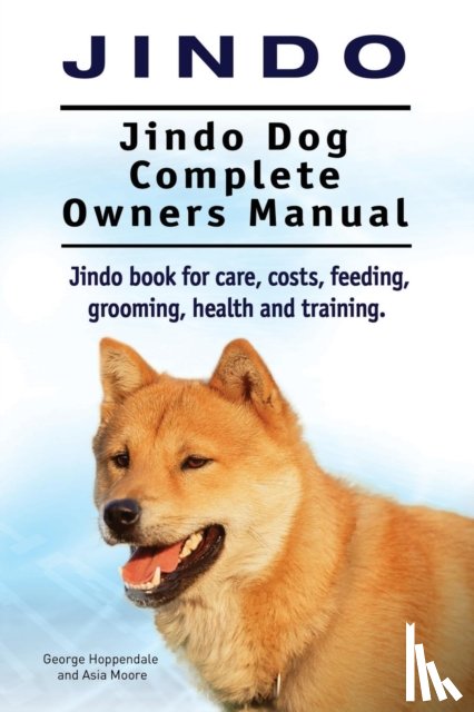 Hoppendale, George, Moore, Asia - Jindo Dog. Jindo Dog Complete Owners Manual. Jindo book for care, costs, feeding, grooming, health and training.