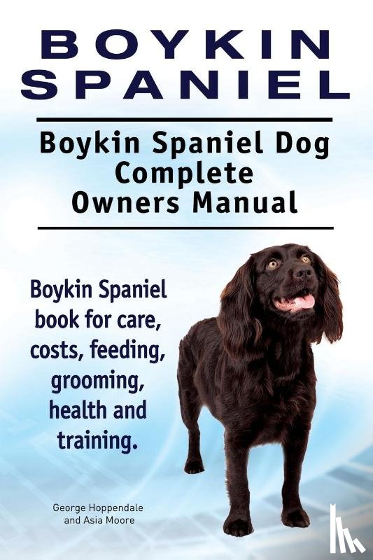 Hoppendale, George, Moore, Asia - Boykin Spaniel. Boykin Spaniel Dog Complete Owners Manual. Boykin Spaniel book for care, costs, feeding, grooming, health and training.