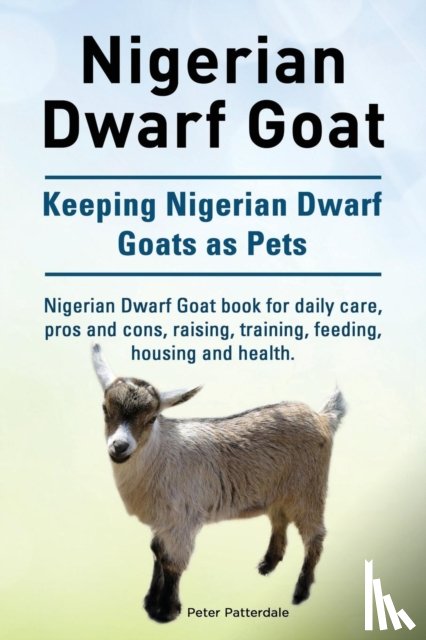 Patterdale, Peter - Nigerian Dwarf Goat. Keeping Nigerian Dwarf Goats as Pets. Nigerian Dwarf Goat book for daily care, pros and cons, raising, training, feeding, housing and health.