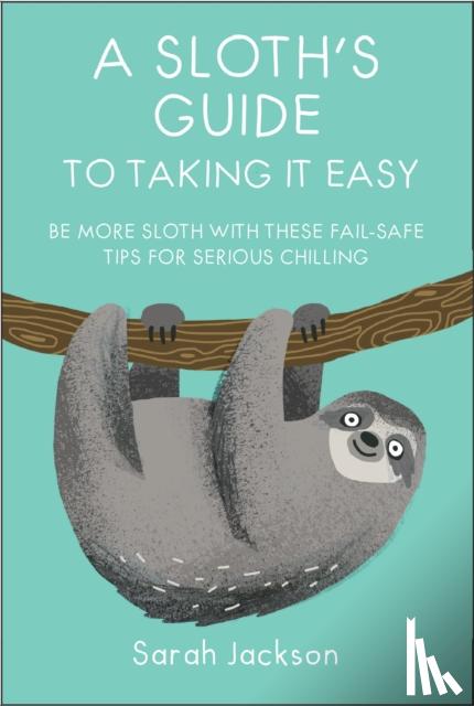 Jackson, Sarah - A Sloth's Guide to Taking It Easy