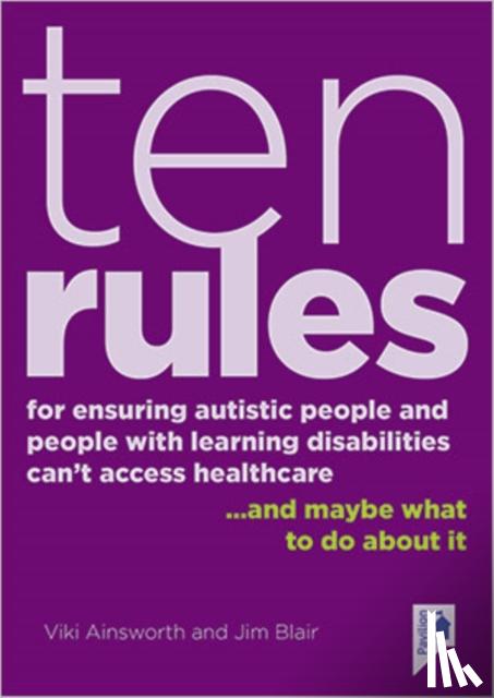 Blair, Jim - 10 Rules for Ensuring Autistic People and People with Learning Disabilities Can't Access Health Care... and maybe what to do about it