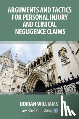 Williams, Dorian - Arguments and Tactics for Personal Injury and Clinical Negligence Claims