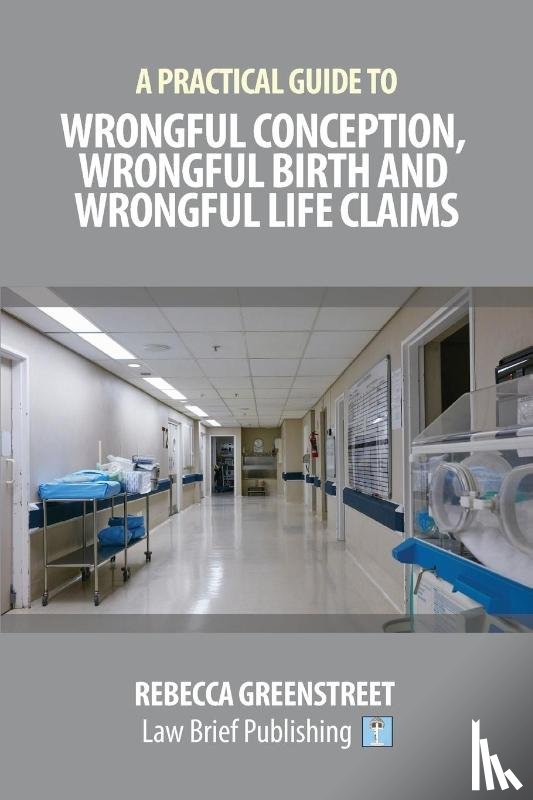 Greenstreet, Rebecca - A Practical Guide to Wrongful Conception, Wrongful Birth and Wrongful Life Claims