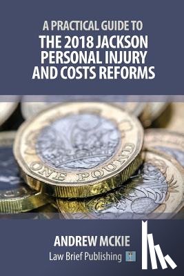 Mckie, Andrew - A Practical Guide to the 2018 Jackson Personal Injury and Costs Reforms