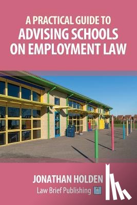 Holden, Jonathan - A Practical Guide to Advising Schools on Employment Law