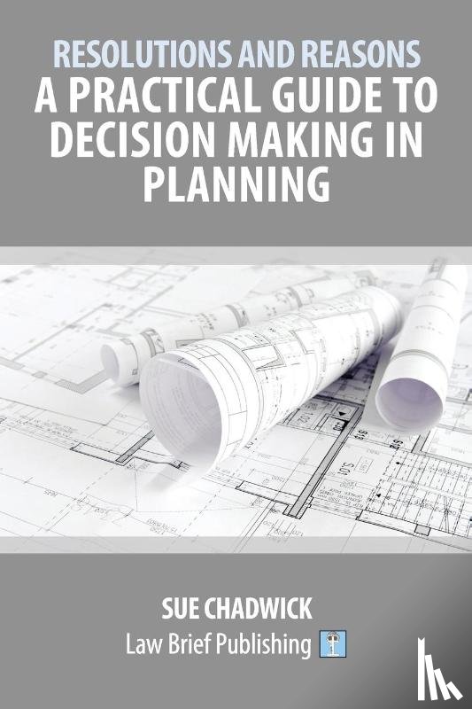 Chadwick, Sue - Resolutions and Reasons: A Practical Guide to Decision Making in Planning