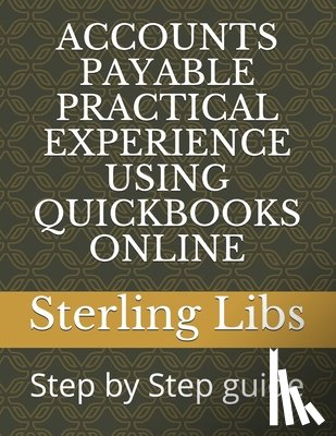 Libs Fcca, Sterling - Accounts Payable Practical Experience Using QuickBooks Online: Step by Step guide