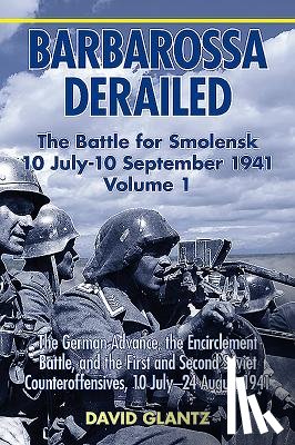 Glantz, David M. - Barbarossa Derailed: The Battle for Smolensk 10 July-10 September 1941