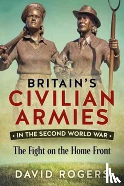 Rogers, David - Britain'S Civilian Armies in World War II