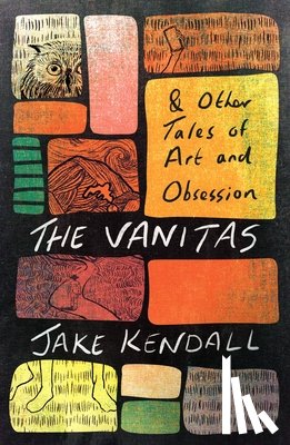 Kendall, Jake - The Vanitas & Other Tales of Art and Obsession