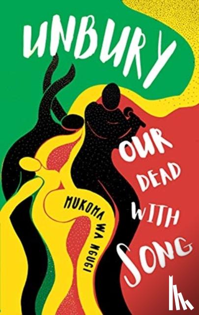 Wa Ngugi, Mukoma - Unbury Our Dead with Song