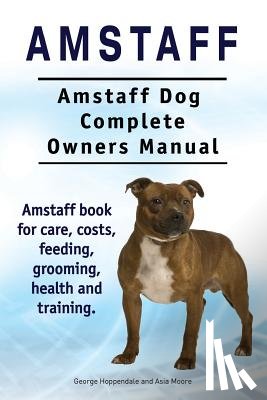 Moore, Asia, Hoppendale, George - Moore, A: Amstaff. Amstaff Dog Complete Owners Manual. Amsta