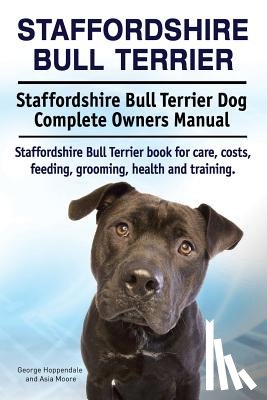 Moore, Asia - Staffordshire Bull Terrier. Staffordshire Bull Terrier Dog Complete Owners Manual. Staffordshire Bull Terrier book for care, costs, feeding, grooming,